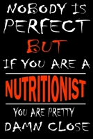 Nobody is perfect but if you'are a NUTRITIONIST you're pretty damn close: This Journal is the new gift for NUTRITIONIST it WILL Help you to organize your life and to work on your goals for girls women 1661337686 Book Cover