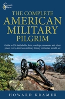 The Complete American Military Pilgrim: Guide to 250 Battlefields, Forts, Warships, Museums and Other Places Every American Military History Enthusiast Should See 1732508143 Book Cover
