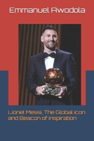 Lionel Messi, The Global icon and Beacon of inspiration B0DS8PTBPJ Book Cover