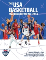 The USA Basketball Coaching Guide For All Levels: Coaching Philosophy & Player Development Curriculum from the National Governing Body of Basketball 1665301961 Book Cover