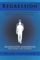 Regression: A Journey to the Beginning of Your (Current/Past) Life!: Regression Handbook Including Case Studies. 1504997913 Book Cover