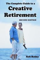 The Complete Guide to a Creative Retirement: Second Edition 1500539554 Book Cover