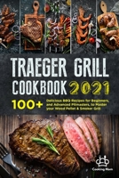 Traeger Grill Cookbook 2021: 100+ Delicious BBQ Recipes for Beginners, and Advanced Pitmasters, to Master your Wood Pellet & Smoker Grill null Book Cover
