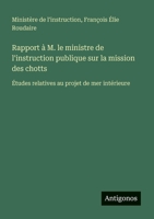 Rapport à M. le ministre de l'instruction publique sur la mission des chotts: Études relatives au projet de mer intérieure (French Edition) 3563218226 Book Cover