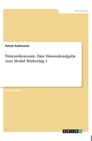 Fitness�konomie. Eine Einsendeaufgabe zum Modul Marketing 1 3668987726 Book Cover