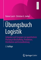 Übungsbuch Logistik: Aufgaben und Lösungen zur quantitativen Planung in Beschaffung, Produktion, Distribution und Instandhaltung 3658371854 Book Cover