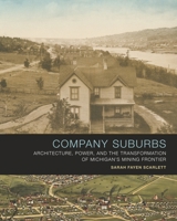 Company Suburbs: Architecture, Power, and the Transformation of Michigan's Mining Frontier 1621906779 Book Cover