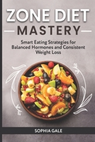 Zone Diet Mastery: Smart Eating Strategies for Balanced Hormones and Consistent Weight Loss B0DWFQJ8GD Book Cover