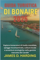 GUIDA TURISTICA DI BONAIRE 2025: Esplora immersioni di livello mondiale, spiagge incontaminate, cultura locale e avventure ecologiche nella gemma nascosta dei Caraibi (Italian Edition) B0FGV44B75 Book Cover