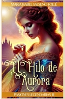El hilo de Aurora: Un retelling romántico de La Bella Durmiente (Pasiones Legendarias) (Spanish Edition) B0FLWG9Z5B Book Cover