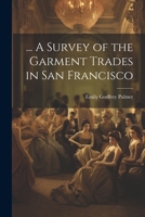 ... A Survey of the Garment Trades in San Francisco 1021405582 Book Cover