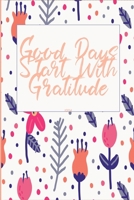 Good Days Start With Gratitude: A 30  days Guide To Cultivate An Attitude Of Gratitude: Gratitude Journal: The 30-Day Gratitude Journal A Mindful Practice for Lifetime of Happiness 1657619435 Book Cover