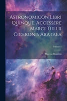 Astronomicon Libri Quinque. Accessere Marci Tullii Ciceronis Arataea; Volume 1 1021536725 Book Cover