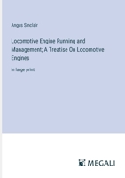 Locomotive Engine Running and Management; A Treatise On Locomotive Engines: in large print 3387084749 Book Cover