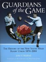 Guardians of the Game: The History of the New South Wales Rugby Union 1874-2004 0733316255 Book Cover