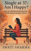 Single at 37: Am I Happy?: Story of a Woman Discovering Her Worth Beyond Society's Norms B0F8B7MP8H Book Cover