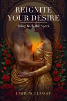 Reignite Your Desire: How to Bring Back the Spark, Rekindle Lost Desire, and Want Each Other Again — A Couple's Guide 0979405149 Book Cover