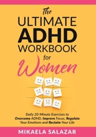 The Ultimate ADHD Workbook for Women: Daily 20-Minute Exercises to Overcome ADHD, Improve Focus, Regulate Your Emotions and Reclaim Your Life B0FRK484J6 Book Cover