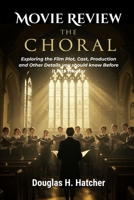 The Choral (Movie Review): Exploring the Film Plot, Cast, Production and Other Details you should know Before it Hits Theater (Amazing Film to Checkout 2025) B0FS78Y48T Book Cover