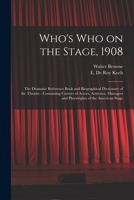 Who's Who on the Stage, 1908: the Dramatic Reference Book and Biographical Dictionary of the Theatre: Containing Careers of Actors, Actresses, Managers and Playwrights of the American Stage 1015289045 Book Cover