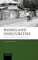Homeland Insecurities: Autonomy, Conflict, and Migration in Assam 0192855328 Book Cover