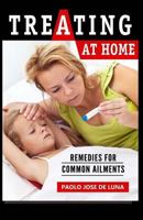 Treating at Home: Remedies for Common Ailments 1517333512 Book Cover