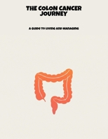 The Colon Cancer Journey: A Guide To Living And Managing B0FPFYCNNY Book Cover