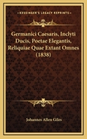 Germanici Caesaris, Inclyti Ducis, Poetae Elegantis, Reliquiae Quae Extant Omnes (1838) 1168405440 Book Cover