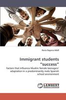 Immigrant students ?success?: Factors that influence Muslim female teenagers? adaptation in a predominantly male Spanish school environment 3838319850 Book Cover