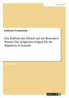 Der Einfluss des Klimas auf die Ressource Wasser. Die m�glichen Folgen f�r die Migration in Somalia 3668224668 Book Cover