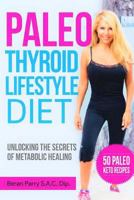 The Paleo Thyroid Lifestyle Diet: Unlocking the Secrets of Metabolic Healing 1717233929 Book Cover