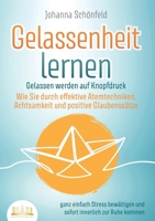 GELASSENHEIT LERNEN - Gelassen werden auf Knopfdruck: Wie Sie durch effektive Atemtechniken, Achtsamkeit und positive Glaubenssätze ganz einfach ... innerlich zur Ruhe kommen (German Edition) 3989356844 Book Cover