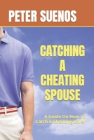 CATCHING A CHEATING SPOUSE: A Guide On How To Catch A Cheating Lover B0C9S8SJ6R Book Cover