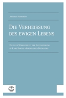 Die Verheissung des Ewigen Lebens : Die Neue Wirklichkeit der Auferstehung in Karl Barths Kirchlicher Dogmatik 3374078605 Book Cover