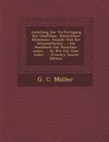Anleitung Zur Verfertigung Der Glasfl�sse, K�nstlicher Edelsteine, Emaille Und Der Schmelzfarben ...: Ein Handbuch F�r Porzellan-Maler, ... So Wie F�r Glas-Maler... 1019324694 Book Cover