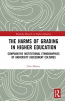 The Harms of Grading in Higher Education: Comparative Institutional Ethnographies of University Assessment Cultures (Routledge Research in Higher Education) 1041314671 Book Cover