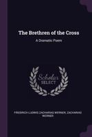 The Brethren of the Cross: A Dramatic Poem 1021944564 Book Cover