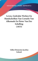 Leven, Gedrukte Werken En Handschriften Van Cornelis Van Alkemade En Pieter Van Der Schelling (1833) 1272775518 Book Cover