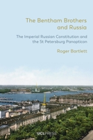 The Bentham Brothers and Russia: The Imperial Russian Constitution and the St Petersburg Panopticon 1800082398 Book Cover