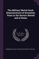 The Military Sketch-book. Reminiscences of Seventeen Years in the Service Abroad and at Home: 1 1379100747 Book Cover