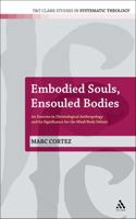 Embodied Souls, Ensouled Bodies: An Exercise in Christological Anthropology and Its Significance for the Mind/Body Debate 0567260216 Book Cover
