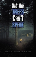 But the Trees Can't Speak 1728343488 Book Cover