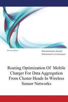 Routing Optimization of Mobile Charger for Data Aggregation from Cluster Heads in Wireless Sensor Networks 1545143684 Book Cover