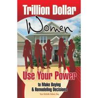 Trillion Dollar Women: Use Your Power to Make Buying & Remodeling Decisions 0867186348 Book Cover