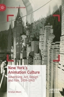 New York's Animation Culture: Advertising, Art, Design and Film, 1939–1940 (Palgrave Animation) 3030279308 Book Cover