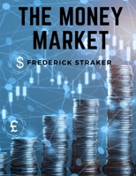 The Money Market: History of Money, Banking and Finance 1805471929 Book Cover