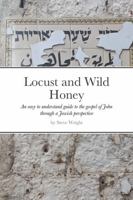 Locust and Wild Honey: A study guide for the gospel of John through a Jewish perspective 1329960882 Book Cover