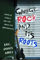 Garage Rock and Its Roots: Musical Rebels and the Drive for Individuality 0786425644 Book Cover