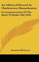 An Address Delivered At Charlestown, Massachusetts: In Commemoration Of The Battle Of Bunker Hill 1275649165 Book Cover