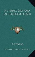 A Spring Day: And Other Poems 1436751934 Book Cover